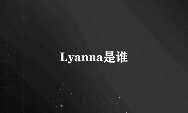 Lyanna是谁