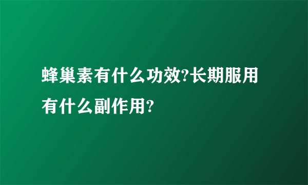 蜂巢素有什么功效?长期服用有什么副作用?