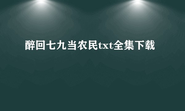 醉回七九当农民txt全集下载