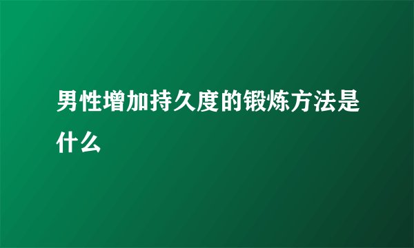 男性增加持久度的锻炼方法是什么