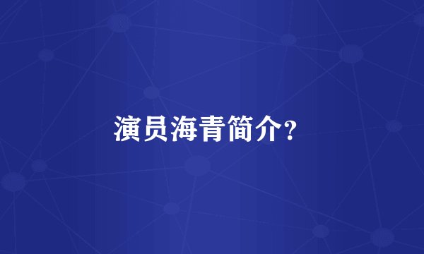 演员海青简介？