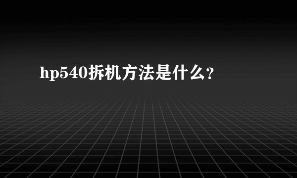 hp540拆机方法是什么?