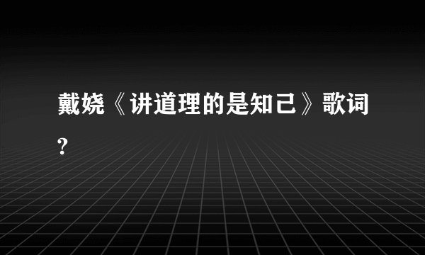 戴娆《讲道理的是知己》歌词?