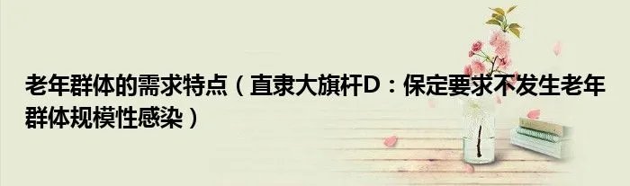 老年群体的需求特点(直隶大旗杆D:保定要求不发生老年群体规模性感染)