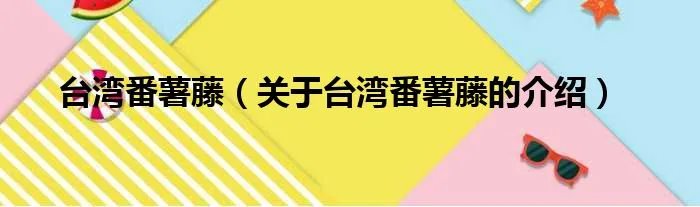 台湾番薯藤（关于台湾番薯藤的介绍）