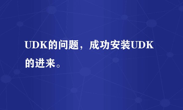 UDK的问题，成功安装UDK的进来。