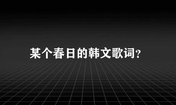 某个春日的韩文歌词？