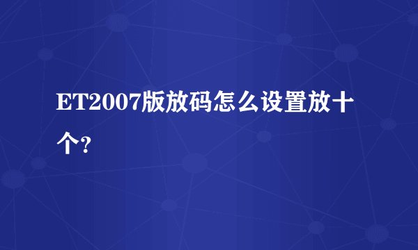 ET2007版放码怎么设置放十个？