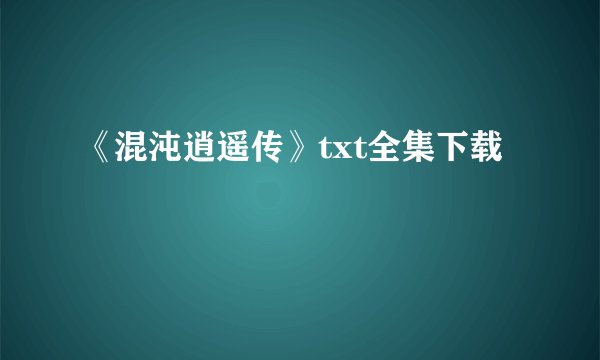 《混沌逍遥传》txt全集下载