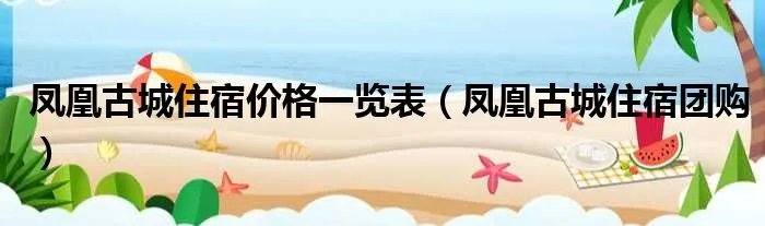 凤凰古城住宿价格一览表（凤凰古城住宿团购）