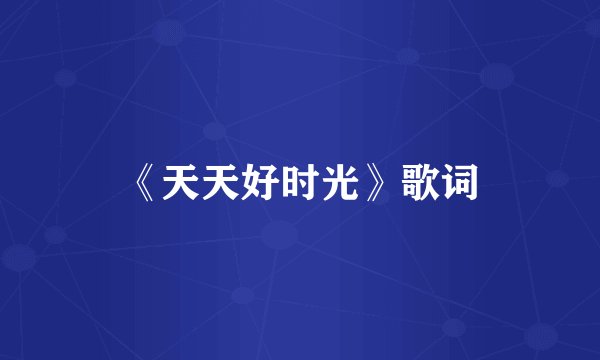 《天天好时光》歌词