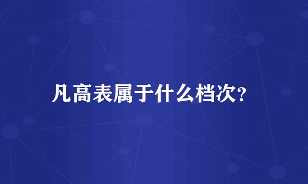 凡高表属于什么档次？