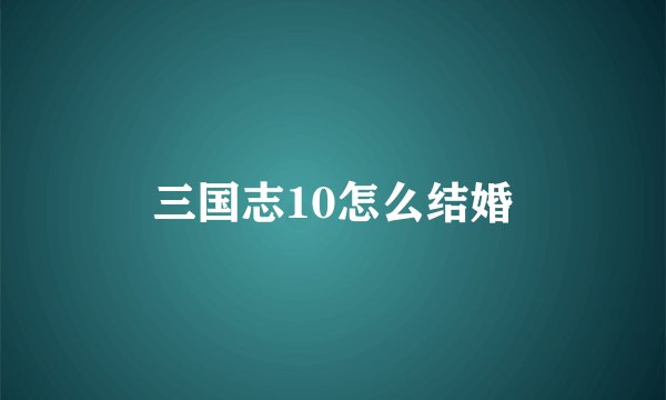 三国志10怎么结婚