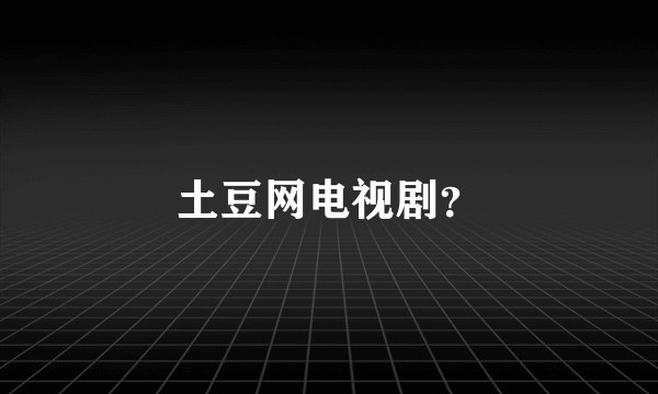 土豆网电视剧？