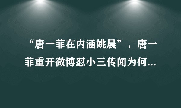 “唐一菲在内涵姚晨”，唐一菲重开微博怼小三传闻为何被这样说？