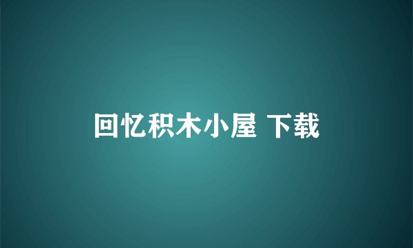 回忆积木小屋 下载