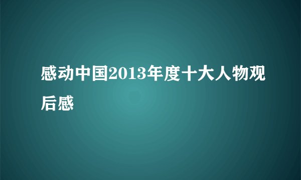 感动中国2013年度十大人物观后感