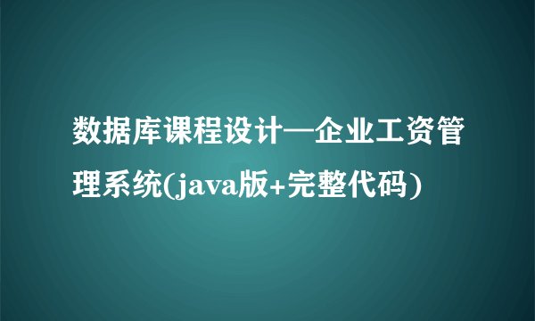 数据库课程设计—企业工资管理系统(java版+完整代码)