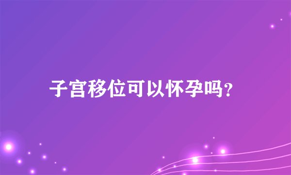 子宫移位可以怀孕吗？