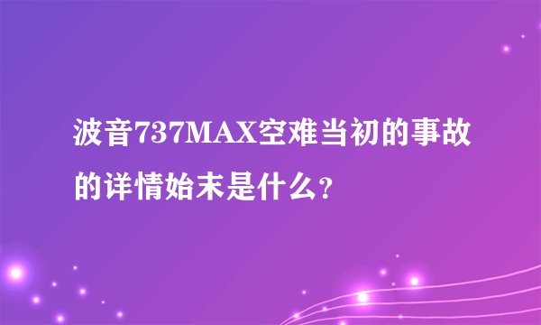 波音737MAX空难当初的事故的详情始末是什么?