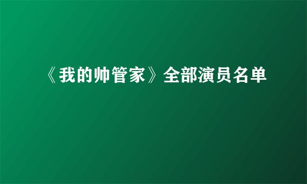 《我的帅管家》全部演员名单
