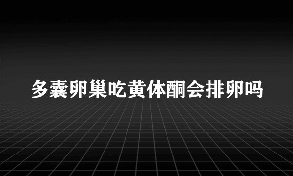 多囊卵巢吃黄体酮会排卵吗