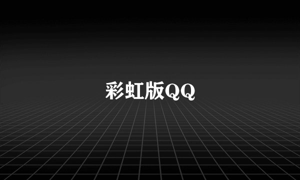 彩虹版QQ