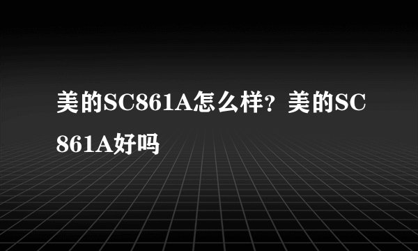 美的SC861A怎么样？美的SC861A好吗