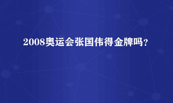 2008奥运会张国伟得金牌吗？