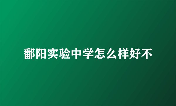 鄱阳实验中学怎么样好不