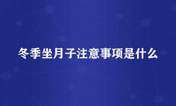 冬季坐月子注意事项是什么