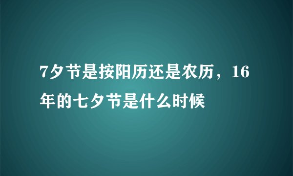 7夕节是按阳历还是农历，16年的七夕节是什么时候