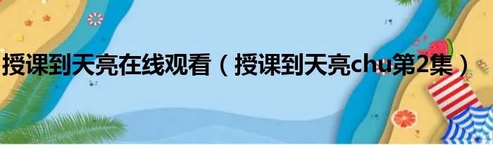 授课到天亮在线观看（授课到天亮chu第2集）