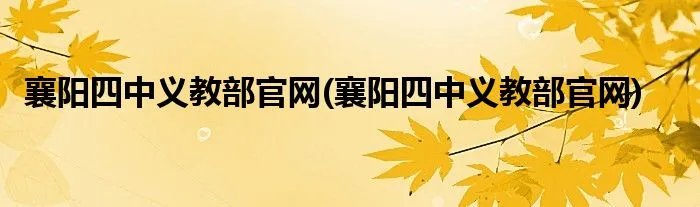 襄阳四中义教部官网(襄阳四中义教部官网)