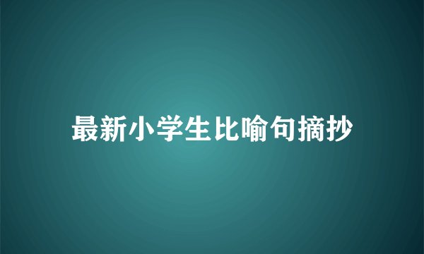 最新小学生比喻句摘抄
