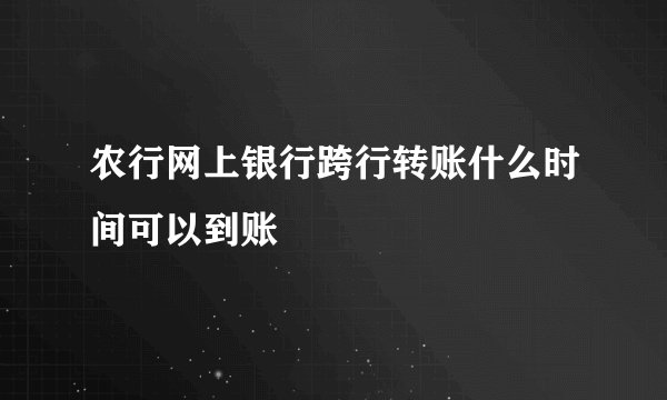 农行网上银行跨行转账什么时间可以到账