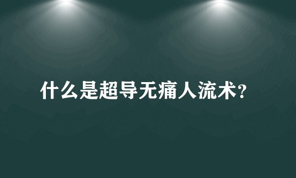 什么是超导无痛人流术?