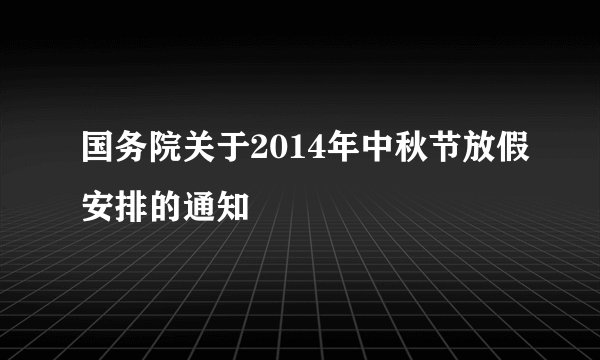 国务院关于2014年中秋节放假安排的通知