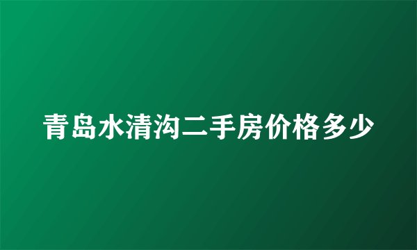 青岛水清沟二手房价格多少