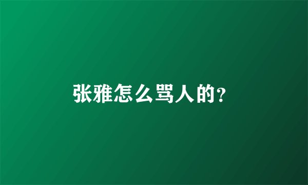 张雅怎么骂人的？