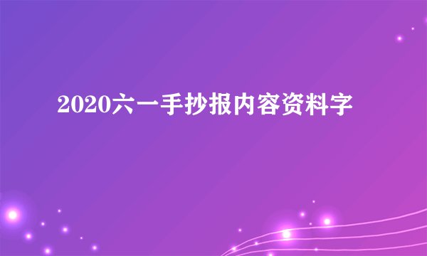 2020六一手抄报内容资料字