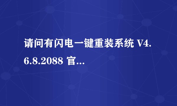 请问有闪电一键重装系统 V4.6.8.2088 官方安装版软件免费百度云资源吗