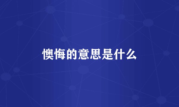 懊悔的意思是什么