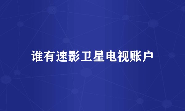 谁有速影卫星电视账户