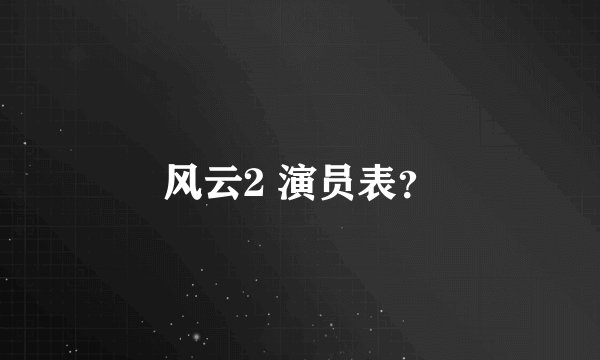 风云2 演员表？