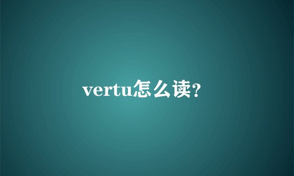 vertu怎么读?