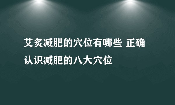 艾炙减肥的穴位有哪些 正确认识减肥的八大穴位