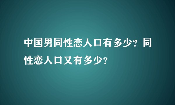 中国男同性恋人口有多少？同性恋人口又有多少？