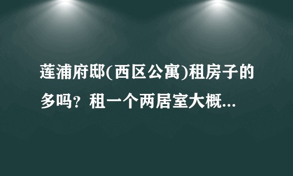 莲浦府邸(西区公寓)租房子的多吗？租一个两居室大概多少钱？