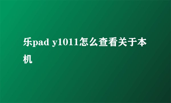 乐pad y1011怎么查看关于本机